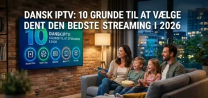 Dansk IPTV: 10 Grunde til at vælge den bedste streaming i 2026