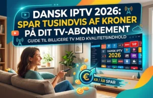Dansk IPTV 2026: Spar tusindvis af kroner på dit tv-abonnement