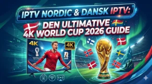IPTV Nordic & Dansk IPTV: Den ultimative 4K World Cup 2026 Guide